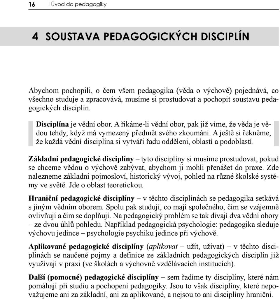 A ještě si řekněme, že každá vědní disciplína si vytváří řadu oddělení, oblastí a podoblastí.