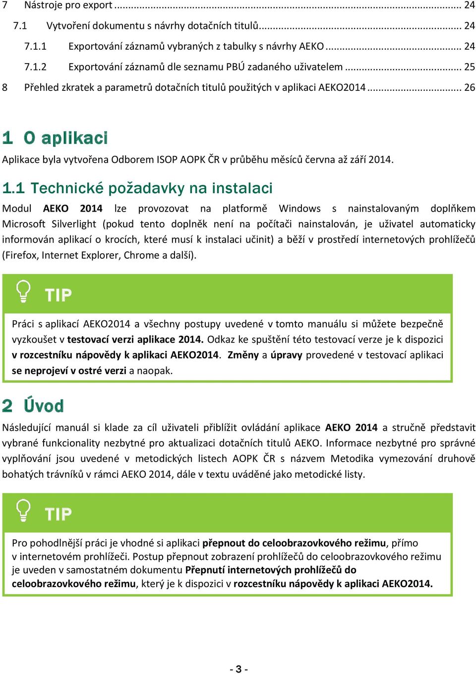 O aplikaci Aplikace byla vytvořena Odborem ISOP AOPK ČR v průběhu měsíců června až září 2014. 1.