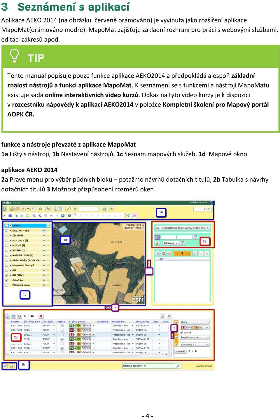 TIP Tento manuál popisuje pouze funkce aplikace AEKO2014 a předpokládá alespoň základní znalost nástrojů a funkcí aplikace MapoMat.