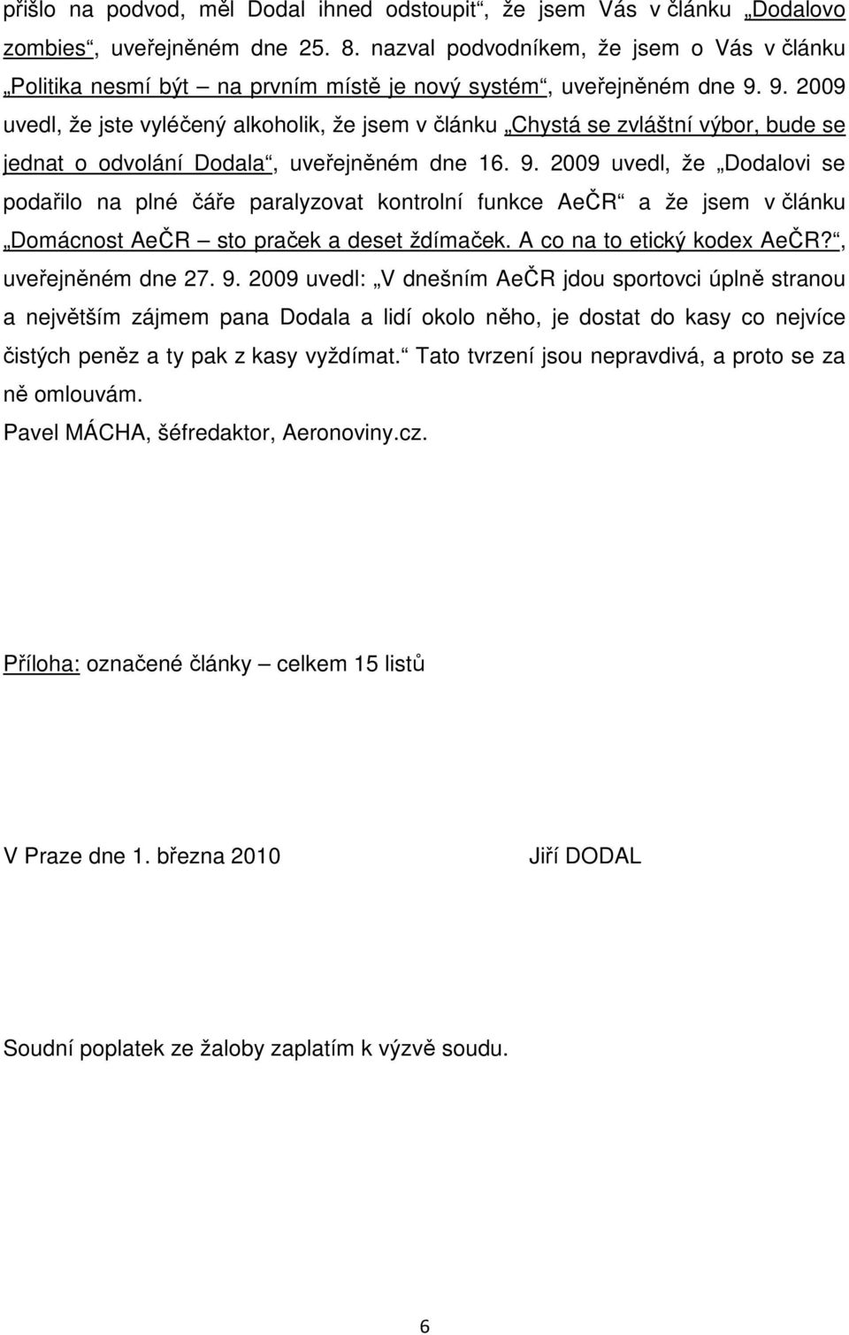 9. 2009 uvedl, že jste vyléčený alkoholik, že jsem v článku Chystá se zvláštní výbor, bude se jednat o odvolání Dodala, uveřejněném dne 16. 9.