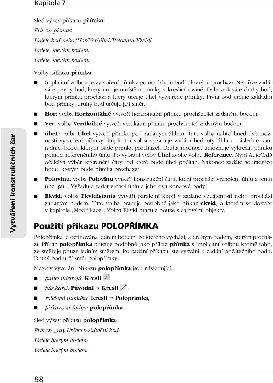 Dále zadáváte druhý bod, kterým přímka prochází a který určuje úhel vytvářené přímky. První bod určuje základní bod přímky, druhý bod určuje její směr.