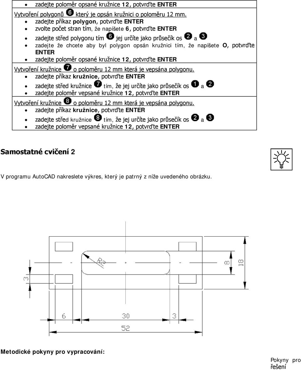 tím, že napíšete O, potvrďte ENTER zadejte poloměr opsané kružnice 12, potvrďte ENTER Vytvoření kružnice o poloměru 12 mm která je vepsána polygonu.