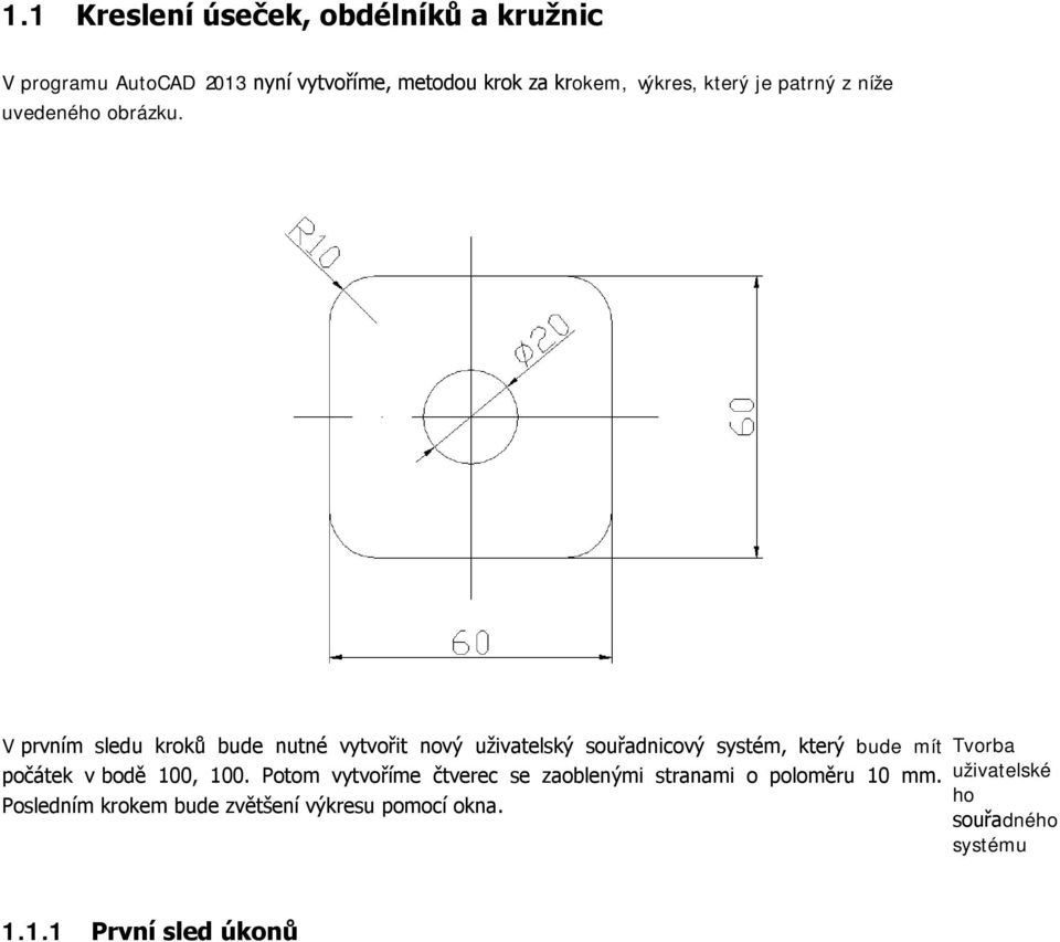 V prvním sledu kroků bude nutné vytvořit nový uživatelský souřadnicový systém, který bude mít počátek v bodě 100,