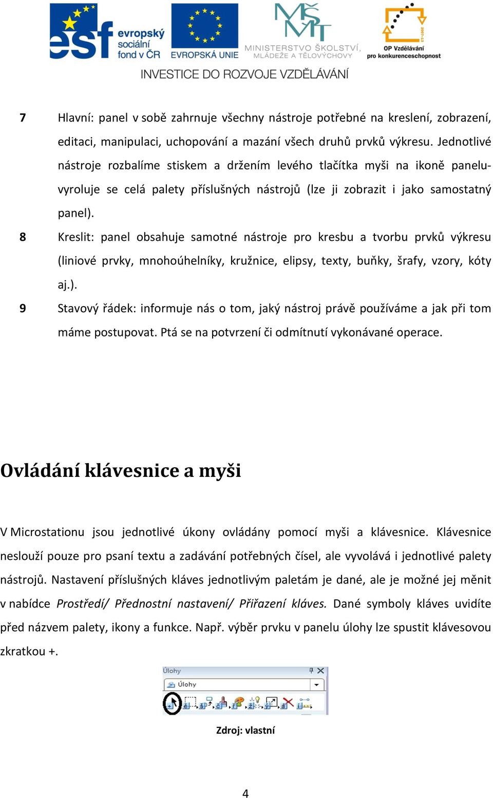 8 Kreslit: panel obsahuje samotné nástroje pro kresbu a tvorbu prvků výkresu (liniové prvky, mnohoúhelníky, kružnice, elipsy, texty, buňky, šrafy, vzory, kóty aj.).