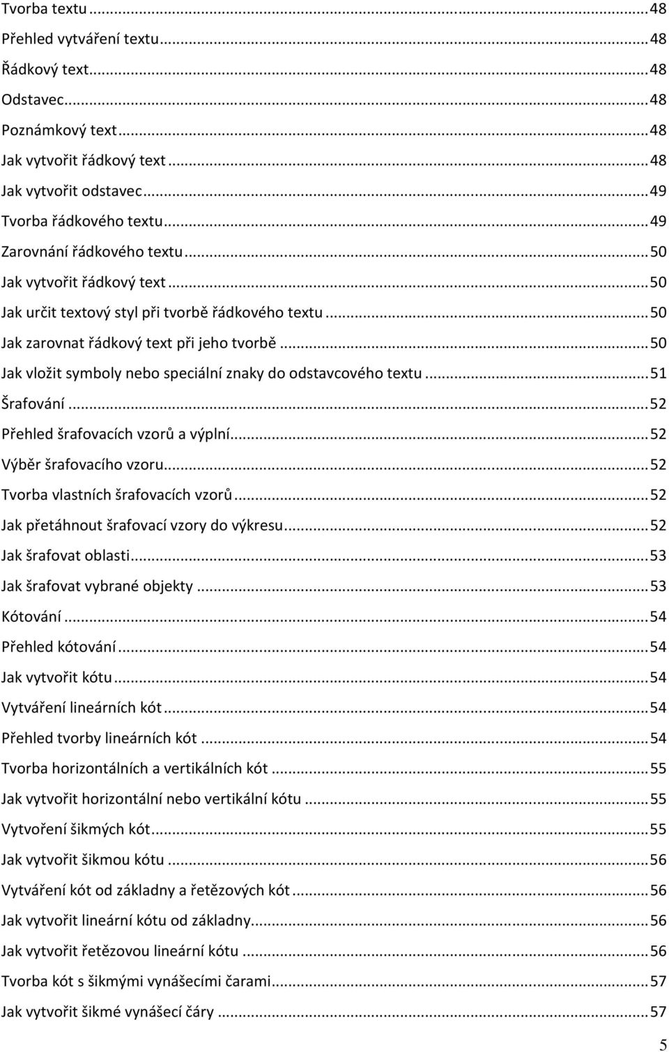 .. 50 Jak vložit symboly nebo speciální znaky do odstavcového textu... 51 Šrafování... 52 Přehled šrafovacích vzorů a výplní... 52 Výběr šrafovacího vzoru... 52 Tvorba vlastních šrafovacích vzorů.