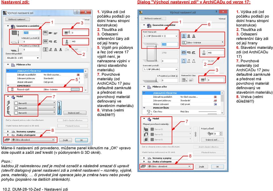 Povrchové 5 materiály (od ArchiCADu 17 jsou defaultně zamknuté a přednost má 7 povrchový materiál definovaný ve stavebním materiálu) 8. Vrstva (velmi důležité!!!) 2 6 3 1.
