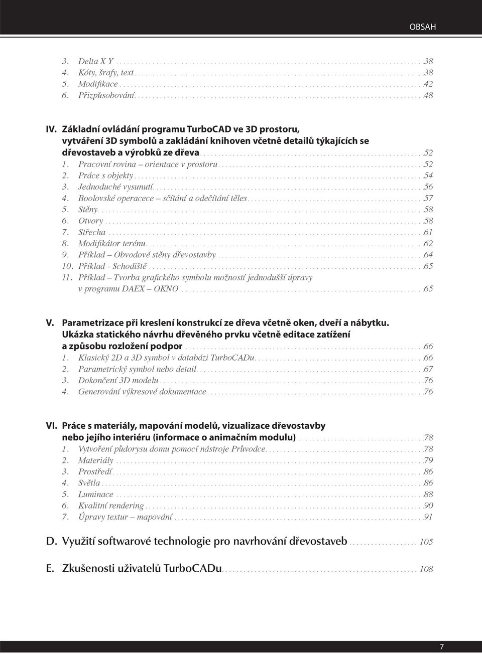 Základní ovládání programu TurboCAD ve 3D prostoru, vytváření 3D symbolů a zakládání knihoven včetně detailů týkajících se dřevostaveb a výrobků ze dřeva..............................................................52 1.