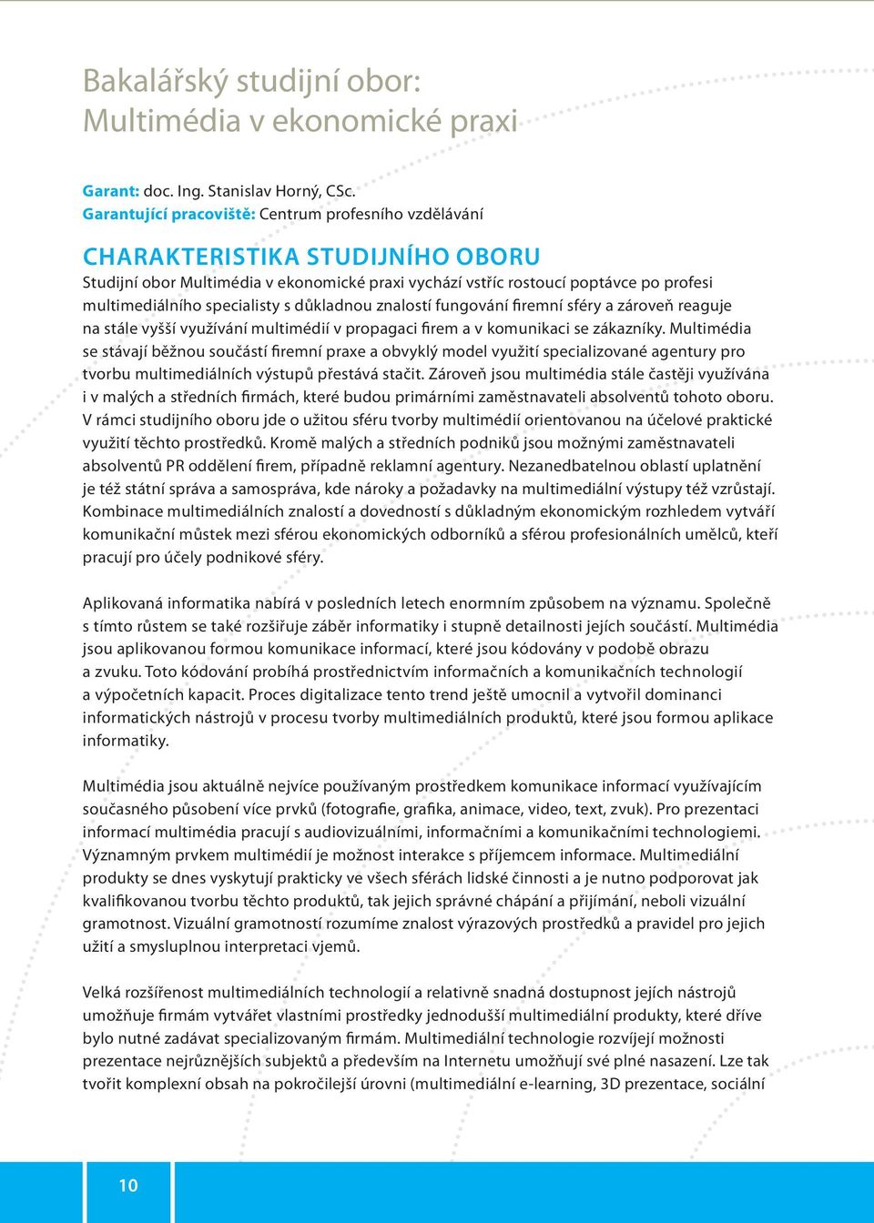 specialisty s důkladnou znalostí fungování firemní sféry a zároveň reaguje na stále vyšší využívání multimédií v propagaci firem a v komunikaci se zákazníky.