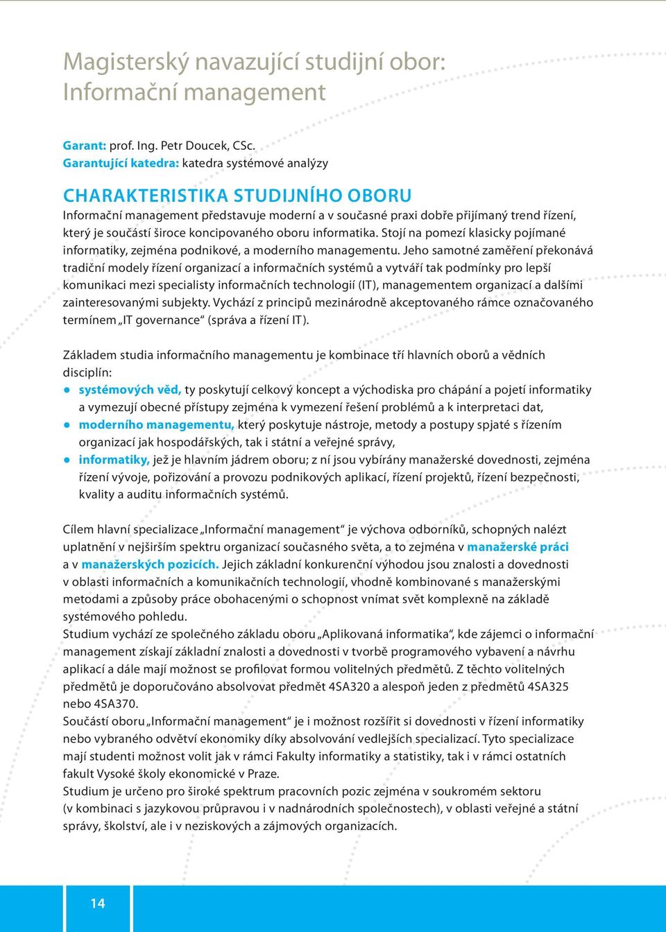 koncipovaného oboru informatika. Stojí na pomezí klasicky pojímané informatiky, zejména podnikové, a moderního managementu.