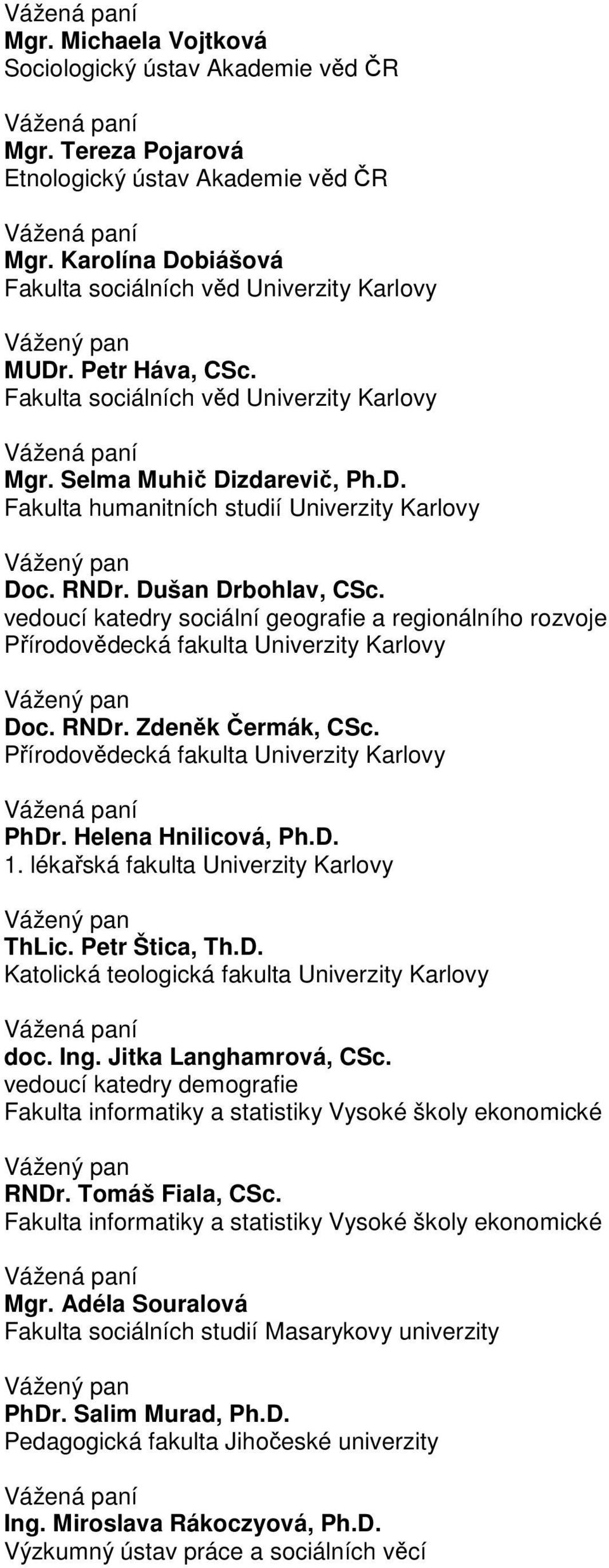 vedoucí katedry sociální geografie a regionálního rozvoje Přírodovědecká fakulta Univerzity Karlovy Doc. RNDr. Zdeněk Čermák, CSc. Přírodovědecká fakulta Univerzity Karlovy PhDr. Helena Hnilicová, Ph.