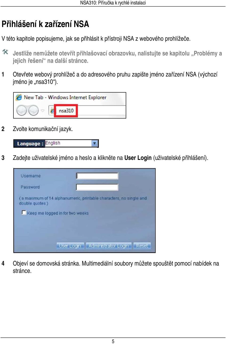 1 Otevřete webový prohlížeč a do adresového pruhu zapište jméno zařízení NSA (výchozí jméno je nsa310 ). 2 Zvolte komunikační jazyk.