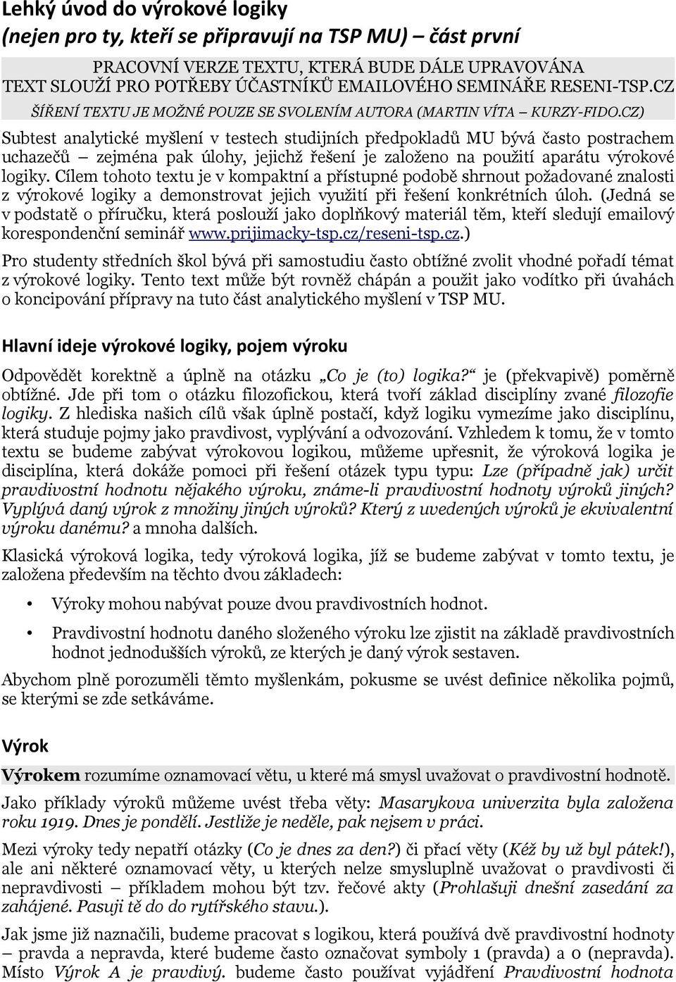 CZ) Subtest analytické myšlení v testech studijních předpokladů MU bývá často postrachem uchazečů zejména pak úlohy, jejichž řešení je založeno na použití aparátu výrokové logiky.