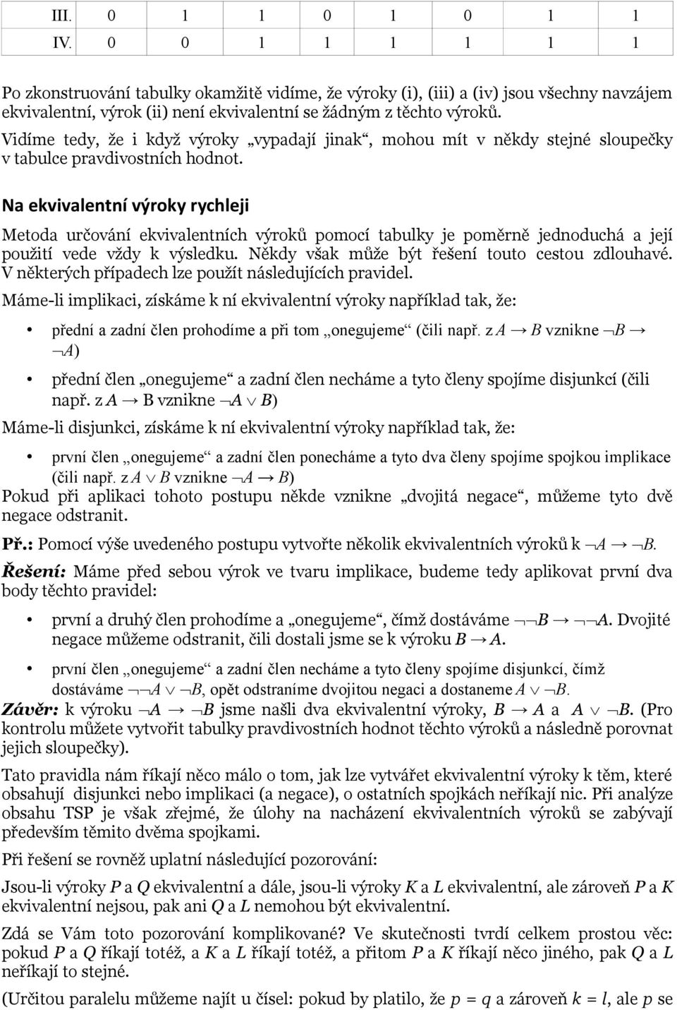 Vidíme tedy, že i když výroky vypadají jinak, mohou mít v někdy stejné sloupečky v tabulce pravdivostních hodnot.