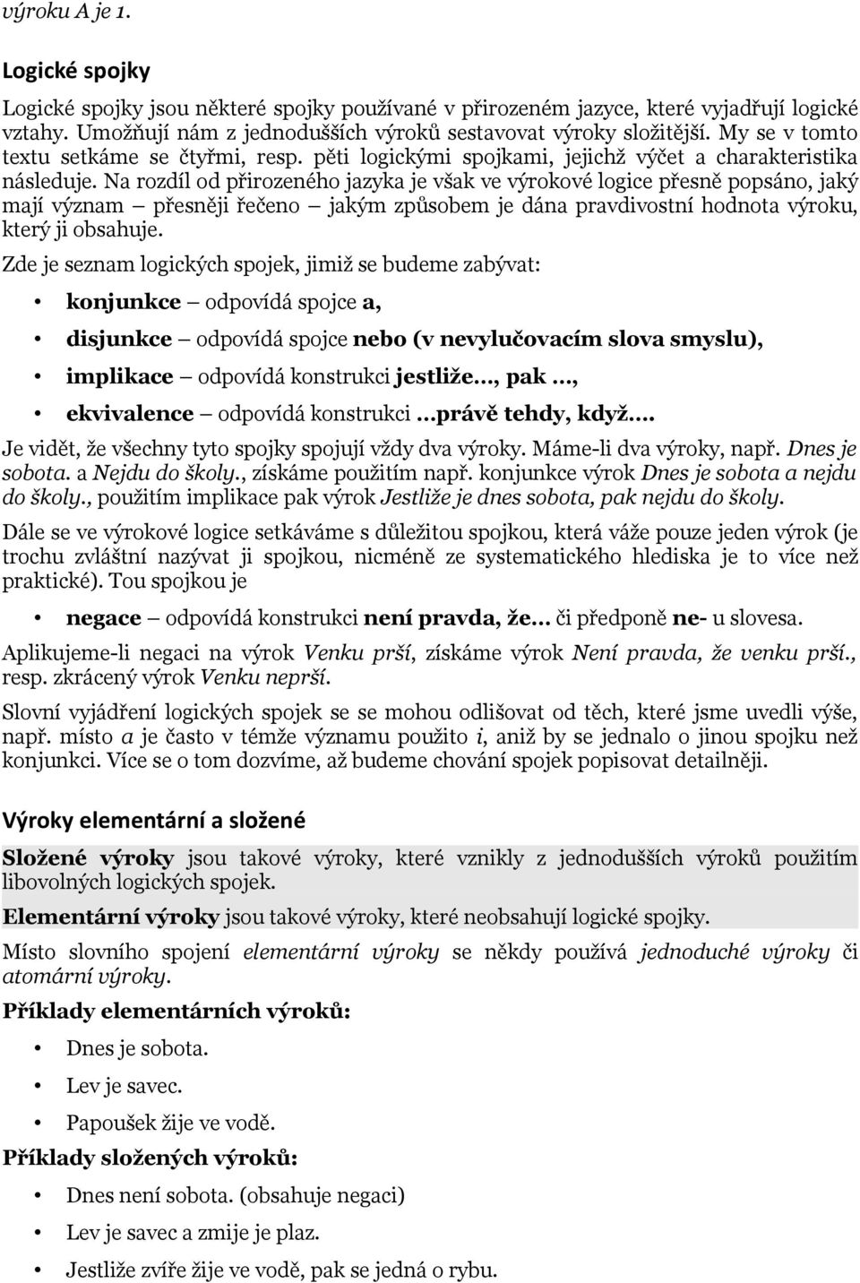 Na rozdíl od přirozeného jazyka je však ve výrokové logice přesně popsáno, jaký mají význam přesněji řečeno jakým způsobem je dána pravdivostní hodnota výroku, který ji obsahuje.