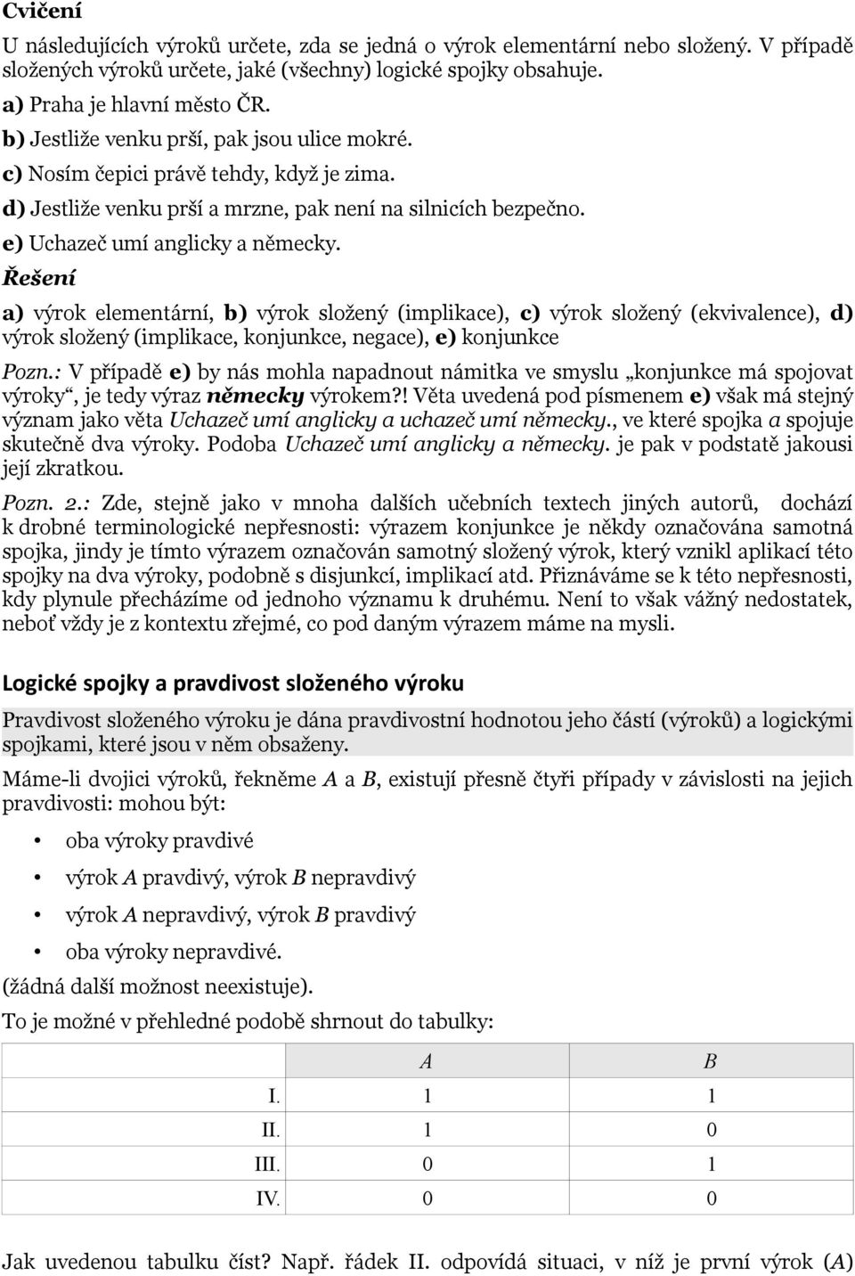 Řešení a) výrok elementární, b) výrok složený (implikace), c) výrok složený (ekvivalence), d) výrok složený (implikace, konjunkce, negace), e) konjunkce Pozn.