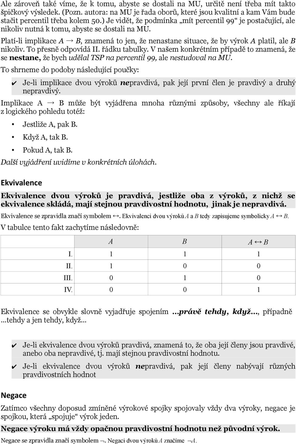 ) Je vidět, že podmínka mít percentil 99 je postačující, ale nikoliv nutná k tomu, abyste se dostali na MU.