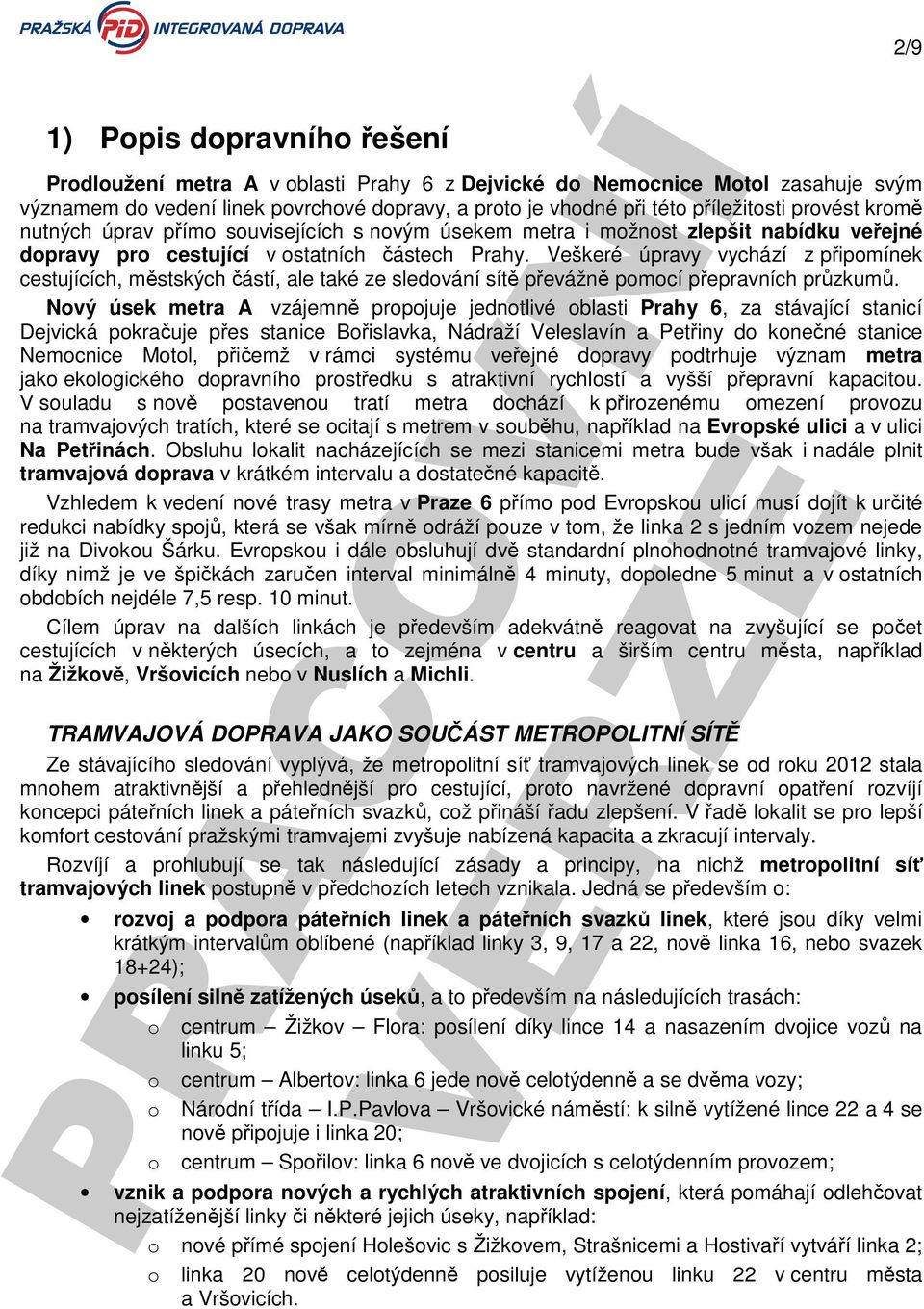 Veškeré úpravy vychází z připomínek cestujících, městských částí, ale také ze sledování sítě převážně pomocí přepravních průzkumů.