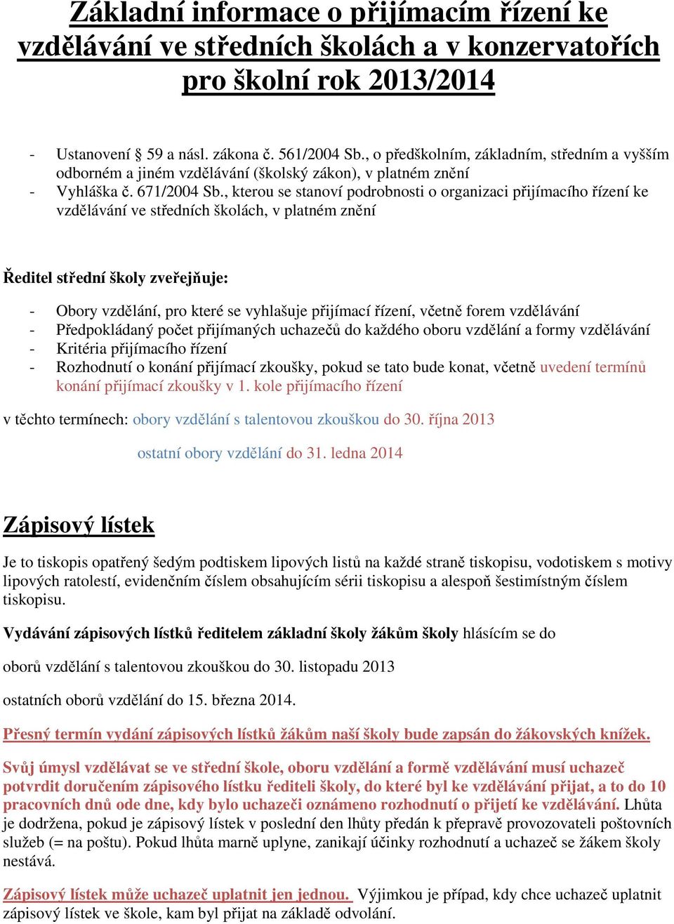 , kterou se stanoví podrobnosti o organizaci přijímacího řízení ke vzdělávání ve středních školách, v platném znění Ředitel střední školy zveřejňuje: - Obory vzdělání, pro které se vyhlašuje