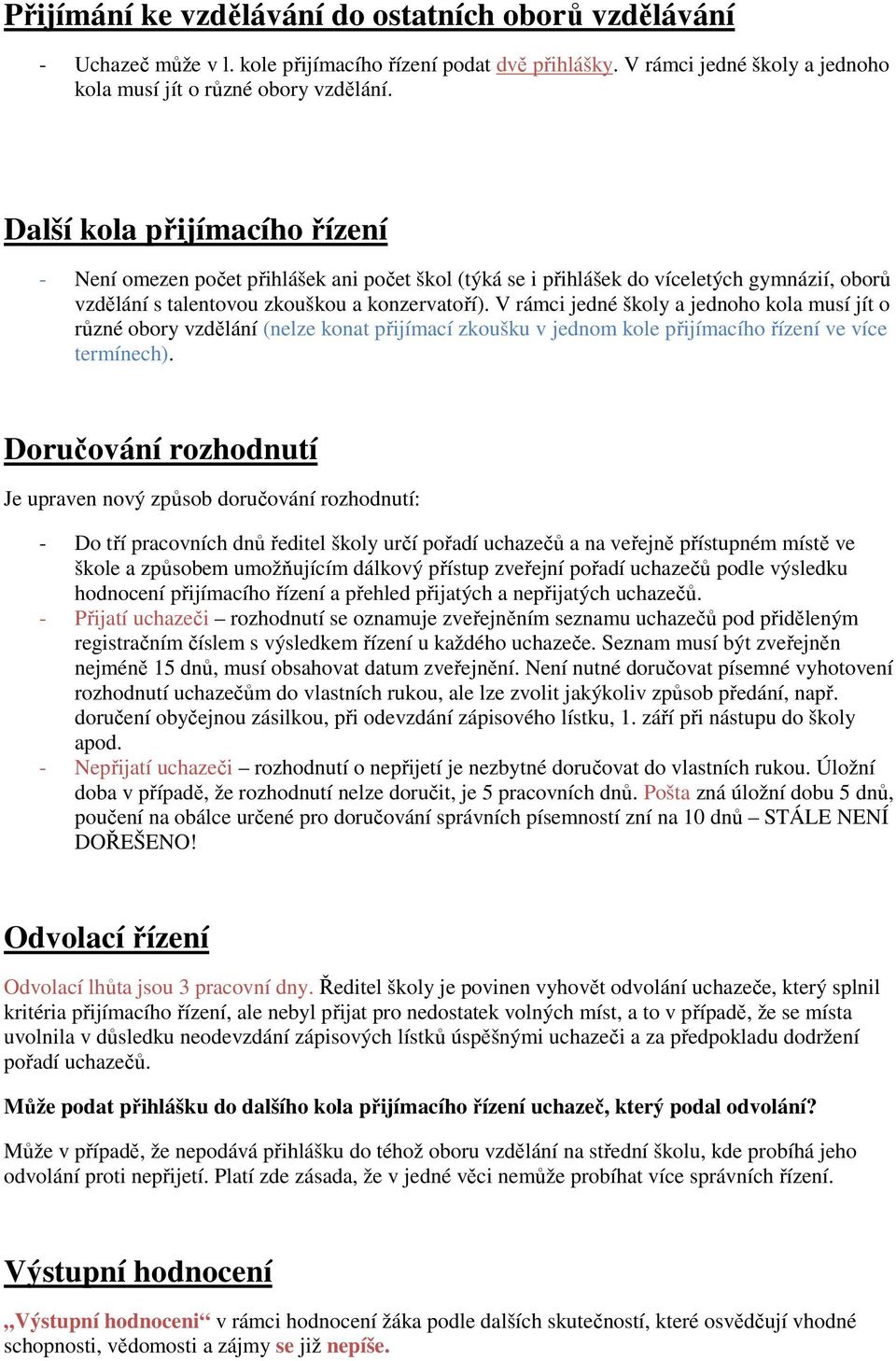 V rámci jedné školy a jednoho kola musí jít o různé obory vzdělání (nelze konat přijímací zkoušku v jednom kole přijímacího řízení ve více termínech).