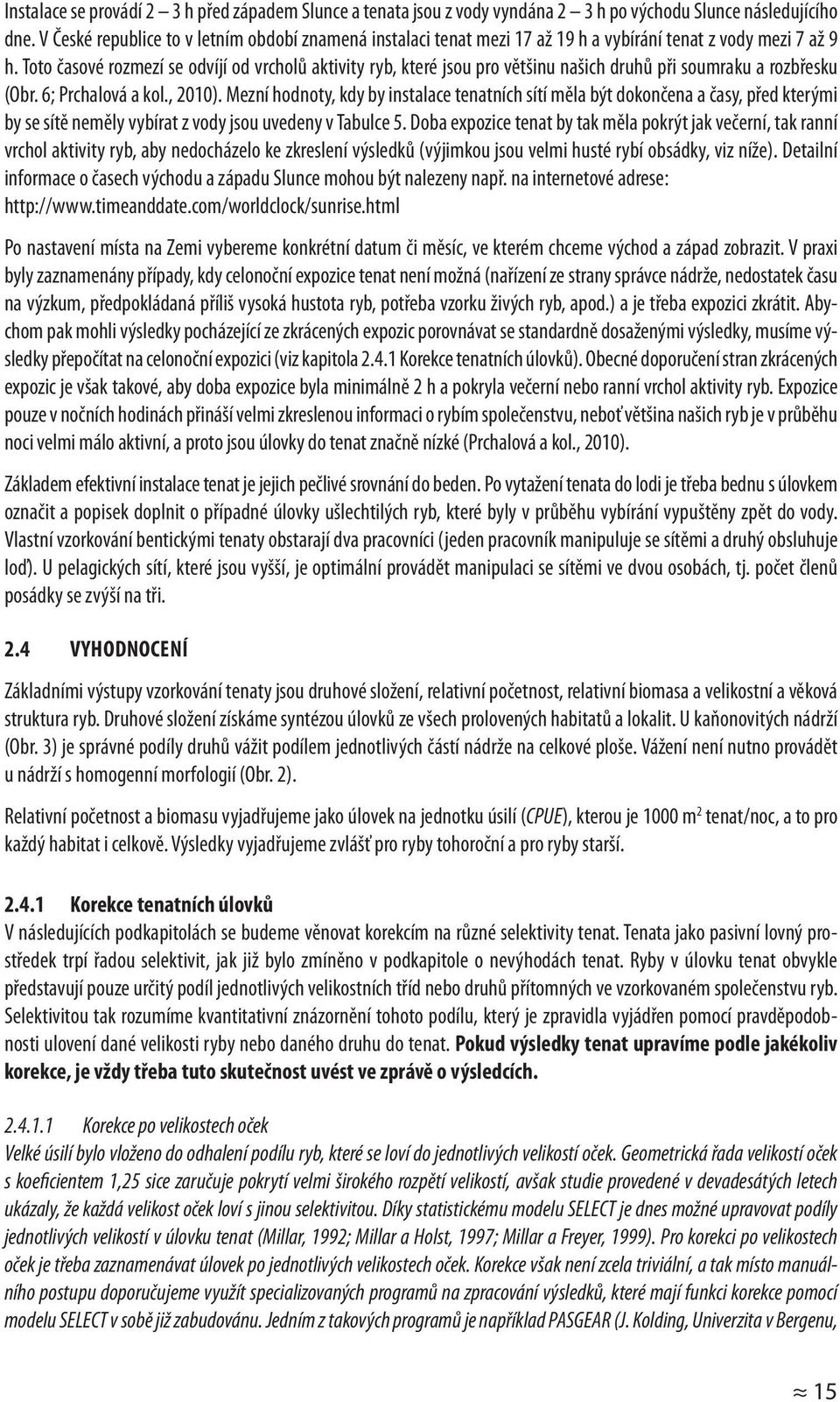 Toto časové rozmezí se odvíjí od vrcholů aktivity ryb, které jsou pro většinu našich druhů při soumraku a rozbřesku (Obr. 6; Prchalová a kol., 2010).