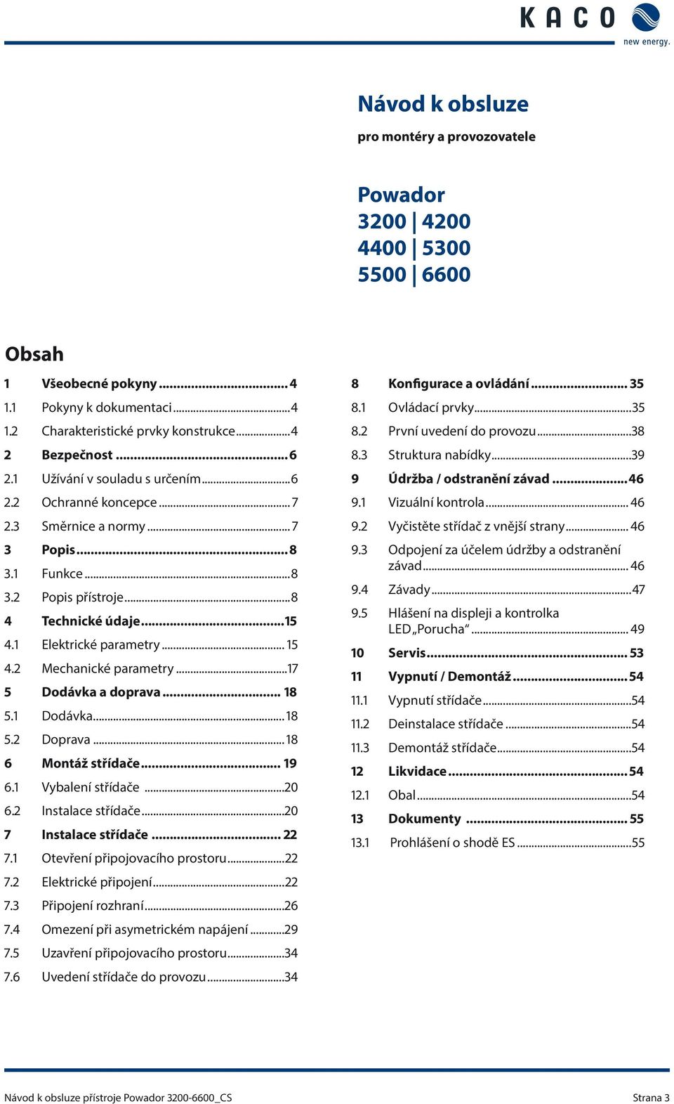 2 Mechanické parametry...17 5 Dodávka a doprava... 18 5.1 Dodávka... 18 5.2 Doprava... 18 6 Montáž střídače... 19 6.1 Vybalení střídače...20 6.2 Instalace střídače...20 7 Instalace střídače... 22 7.