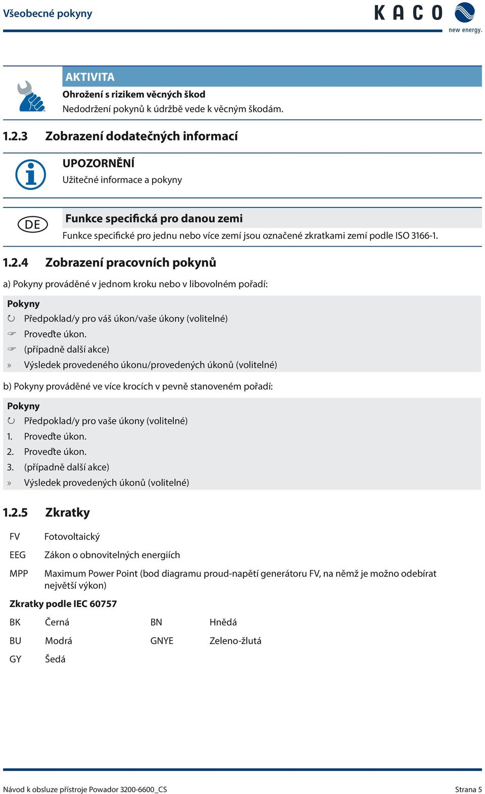 4 Zobrazení pracovních pokynů a) Pokyny prováděné v jednom kroku nebo v libovolném pořadí: Pokyny Předpoklad/y pro váš úkon/vaše úkony (volitelné) Proveďte úkon.