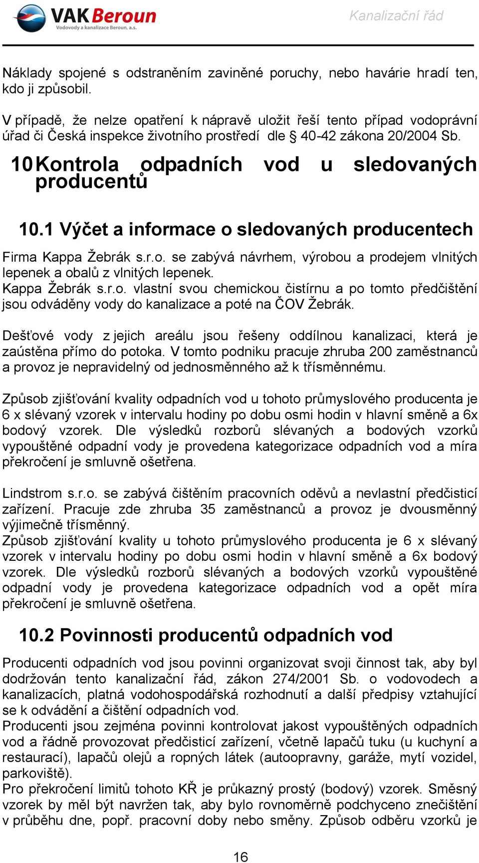 10 Kontrola odpadních vod u sledovaných producentů 10.1 Výčet a informace o sledovaných producentech Firma Kappa Žebrák s.r.o. se zabývá návrhem, výrobou a prodejem vlnitých lepenek a obalů z vlnitých lepenek.