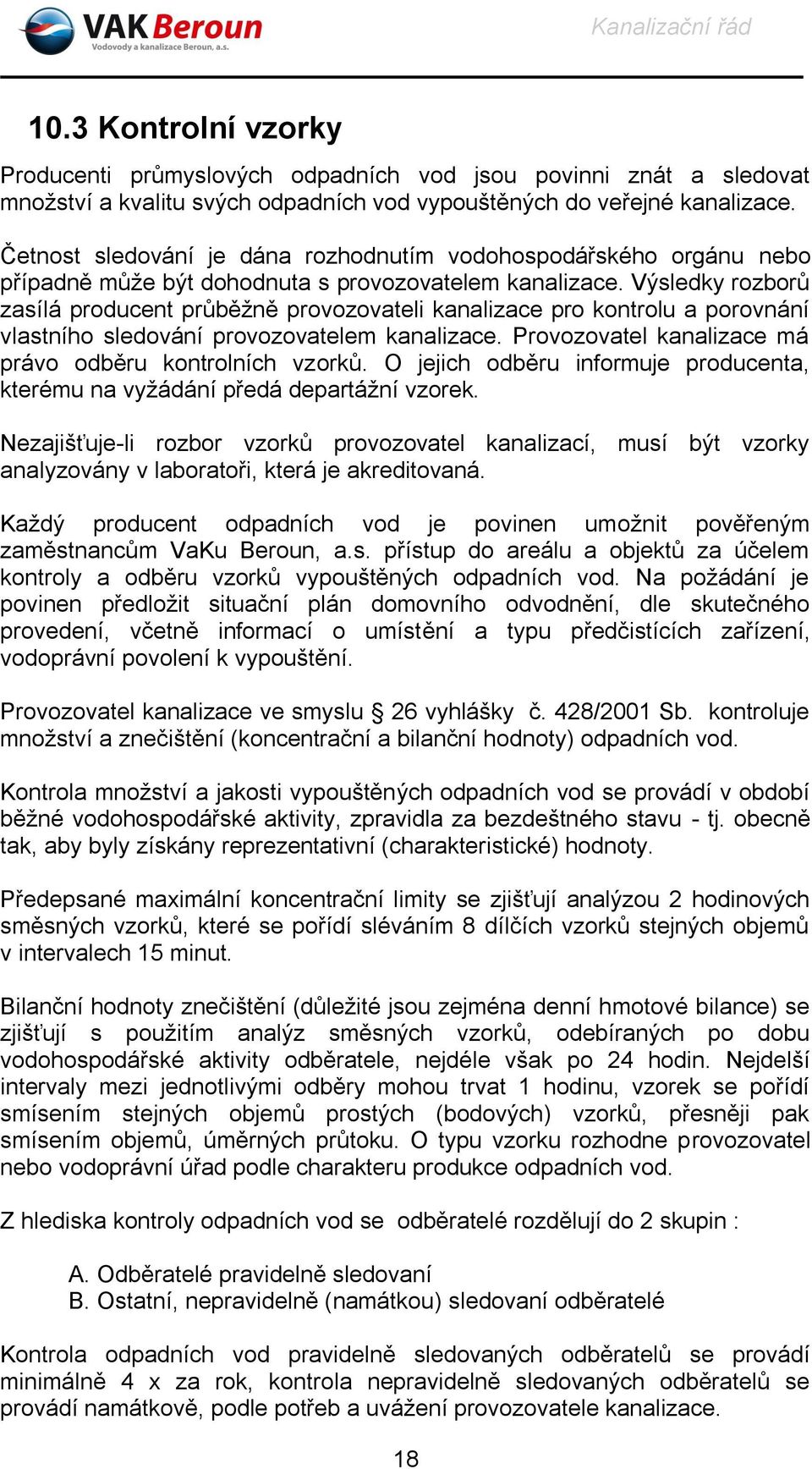 Výsledky rozborů zasílá producent průběžně provozovateli kanalizace pro kontrolu a porovnání vlastního sledování provozovatelem kanalizace. Provozovatel kanalizace má právo odběru kontrolních vzorků.