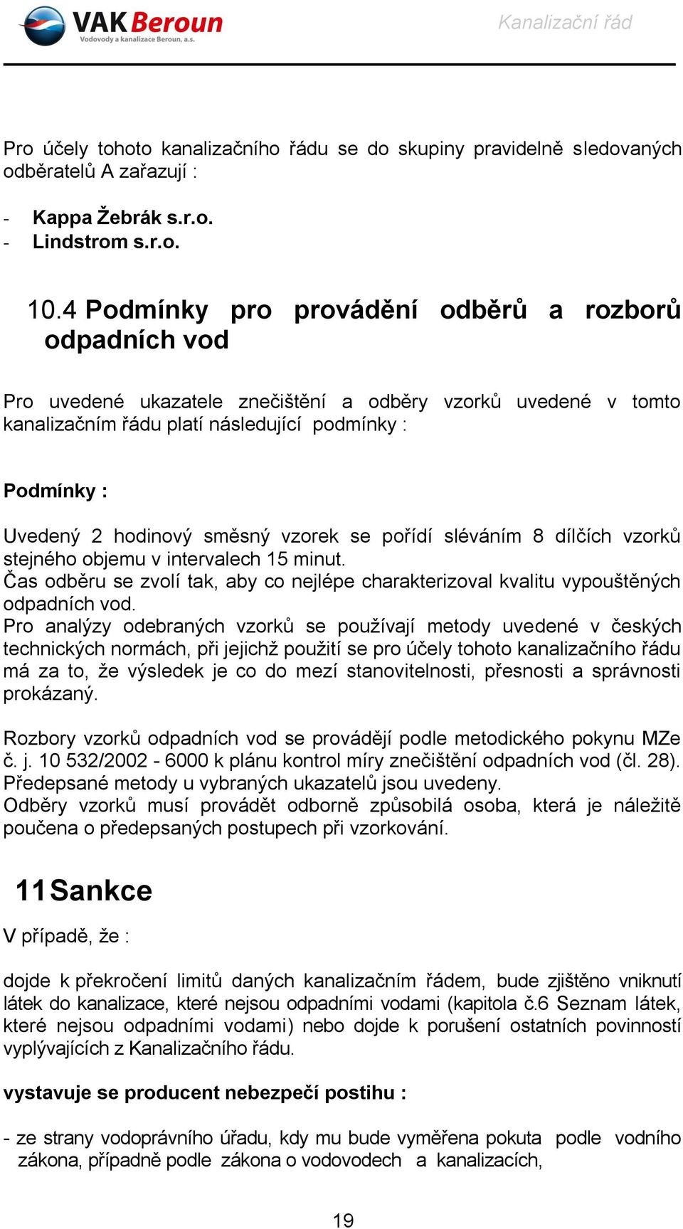 směsný vzorek se pořídí sléváním 8 dílčích vzorků stejného objemu v intervalech 15 minut. Čas odběru se zvolí tak, aby co nejlépe charakterizoval kvalitu vypouštěných odpadních vod.