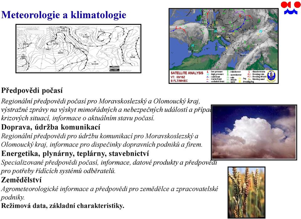 Doprava, údržba komunikací Regionální předpovědi pro údržbu komunikací pro Moravskoslezský a Olomoucký kraj, informace pro dispečinky dopravních podniků a firem.