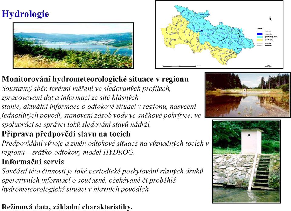 Příprava předpovědí stavu na tocích Předpovídání vývoje a změn odtokové situace na význačných tocích v regionu srážko-odtokový model HYDROG.