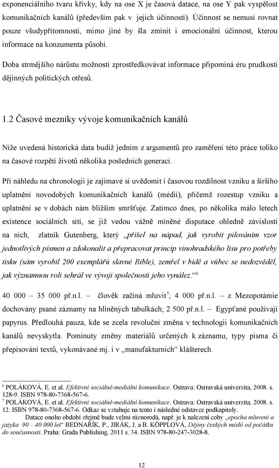 Doba strmějšího nárůstu možností zprostředkovávat informace připomíná éru prudkosti dějinných politických otřesů. 1.