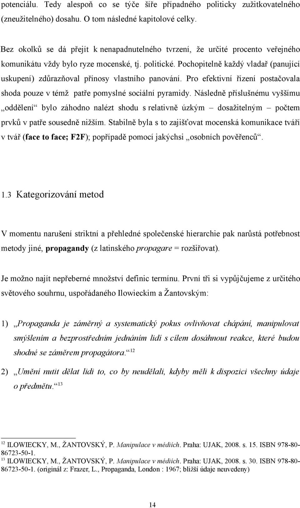 Pochopitelně každý vladař (panující uskupení) zdůrazňoval přínosy vlastního panování. Pro efektivní řízení postačovala shoda pouze v témž patře pomyslné sociální pyramidy.