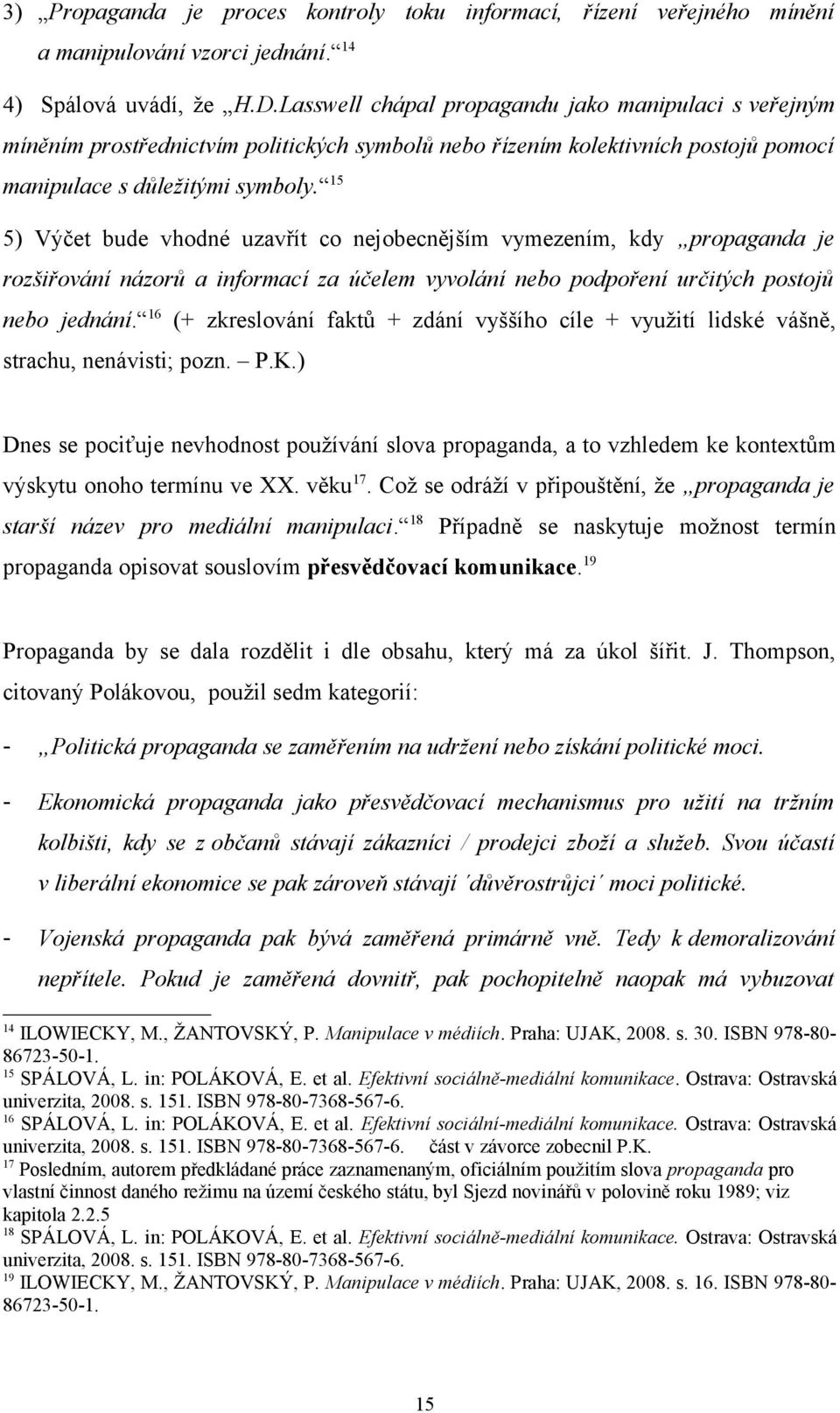 15 5) Výčet bude vhodné uzavřít co nejobecnějším vymezením, kdy propaganda je rozšiřování názorů a informací za účelem vyvolání nebo podpoření určitých postojů nebo jednání.