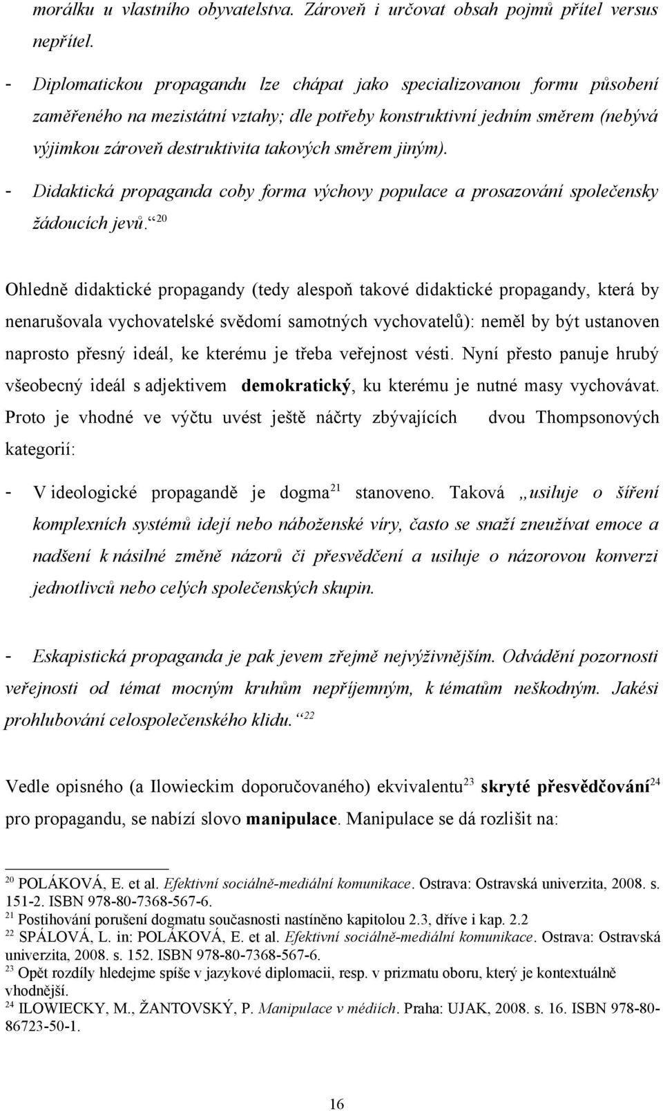 směrem jiným). - Didaktická propaganda coby forma výchovy populace a prosazování společensky žádoucích jevů.