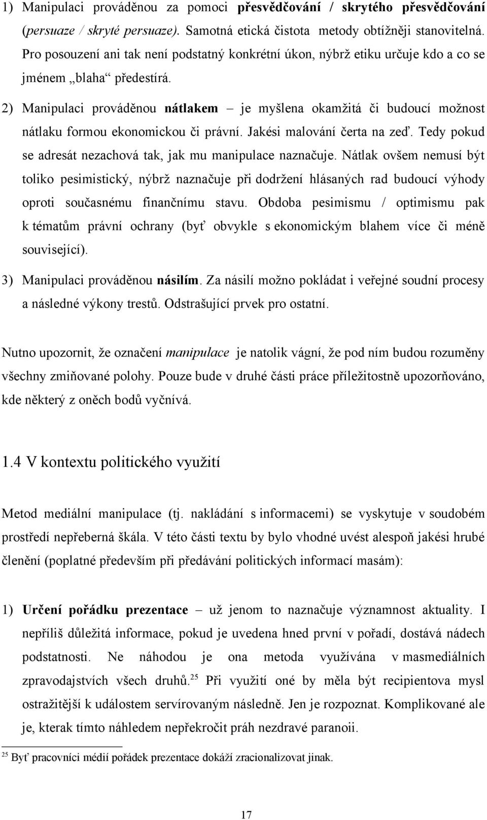 2) Manipulaci prováděnou nátlakem je myšlena okamžitá či budoucí možnost nátlaku formou ekonomickou či právní. Jakési malování čerta na zeď.