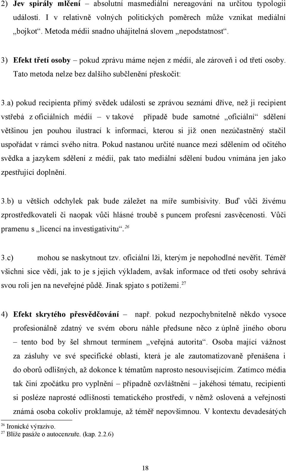 a) pokud recipienta přímý svědek události se zprávou seznámí dříve, než ji recipient vstřebá z oficiálních médií v takové případě bude samotné oficiální sdělení většinou jen pouhou ilustrací k