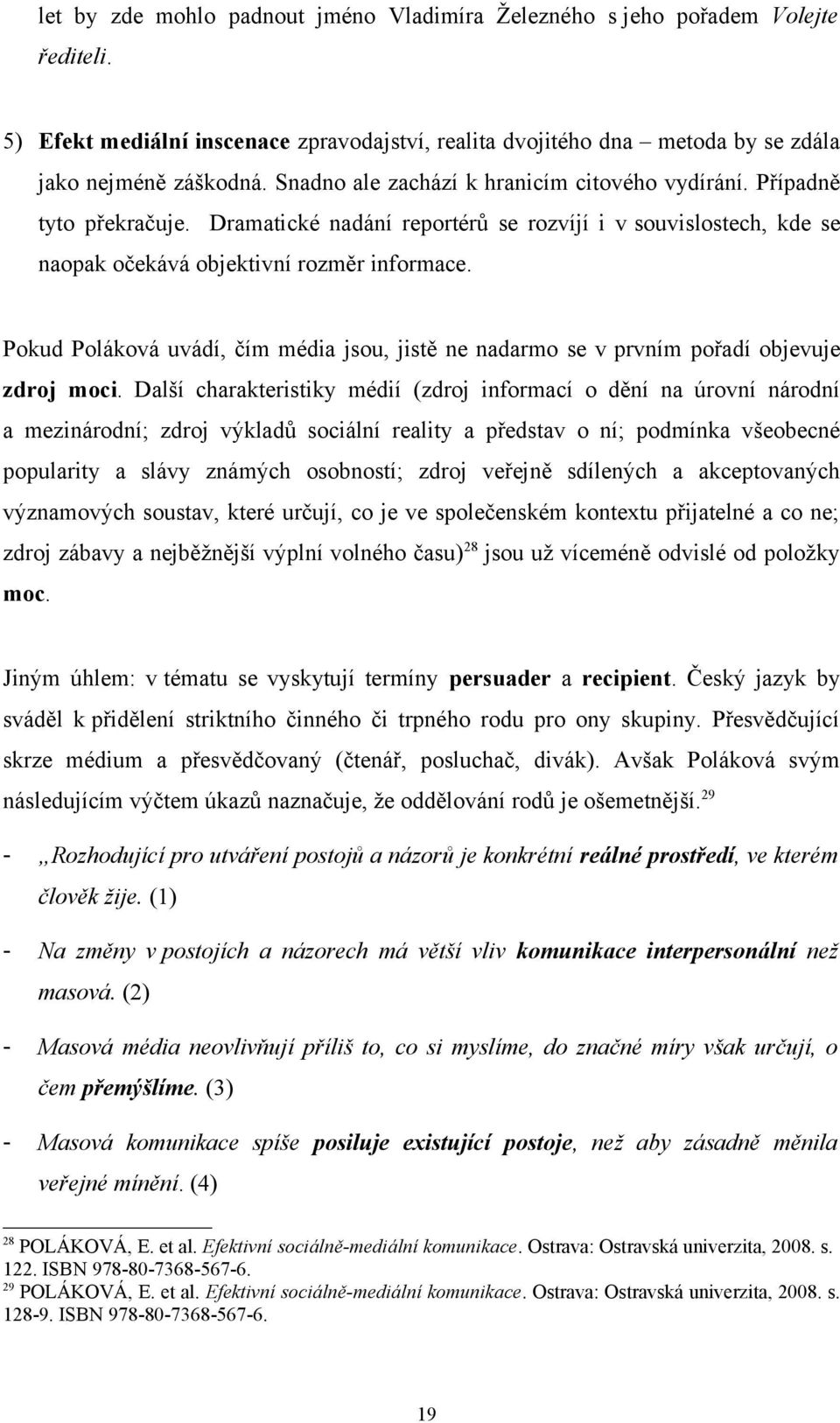 Pokud Poláková uvádí, čím média jsou, jistě ne nadarmo se v prvním pořadí objevuje zdroj moci.