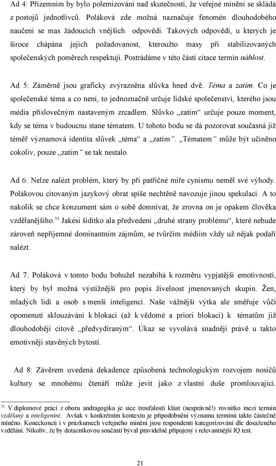 Ad 5: Záměrně jsou graficky zvýrazněna slůvka hned dvě. Téma a zatím. Co je společenské téma a co není, to jednoznačně určuje lidské společenství, kterého jsou média příslovečným nastaveným zrcadlem.