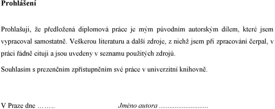 Veškerou literaturu a další zdroje, z nichž jsem při zpracování čerpal, v práci řádně