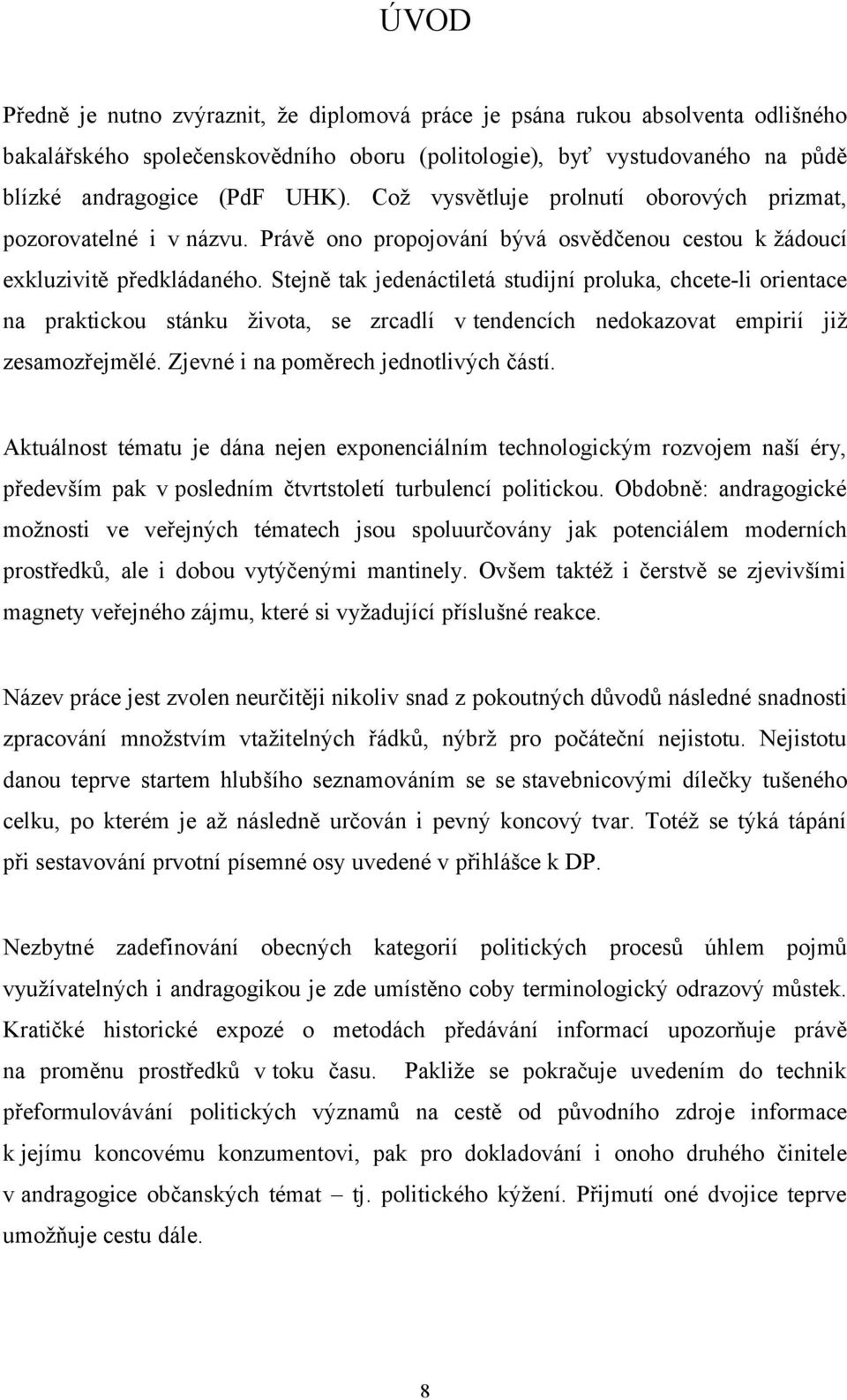 Stejně tak jedenáctiletá studijní proluka, chcete-li orientace na praktickou stánku života, se zrcadlí v tendencích nedokazovat empirií již zesamozřejmělé. Zjevné i na poměrech jednotlivých částí.