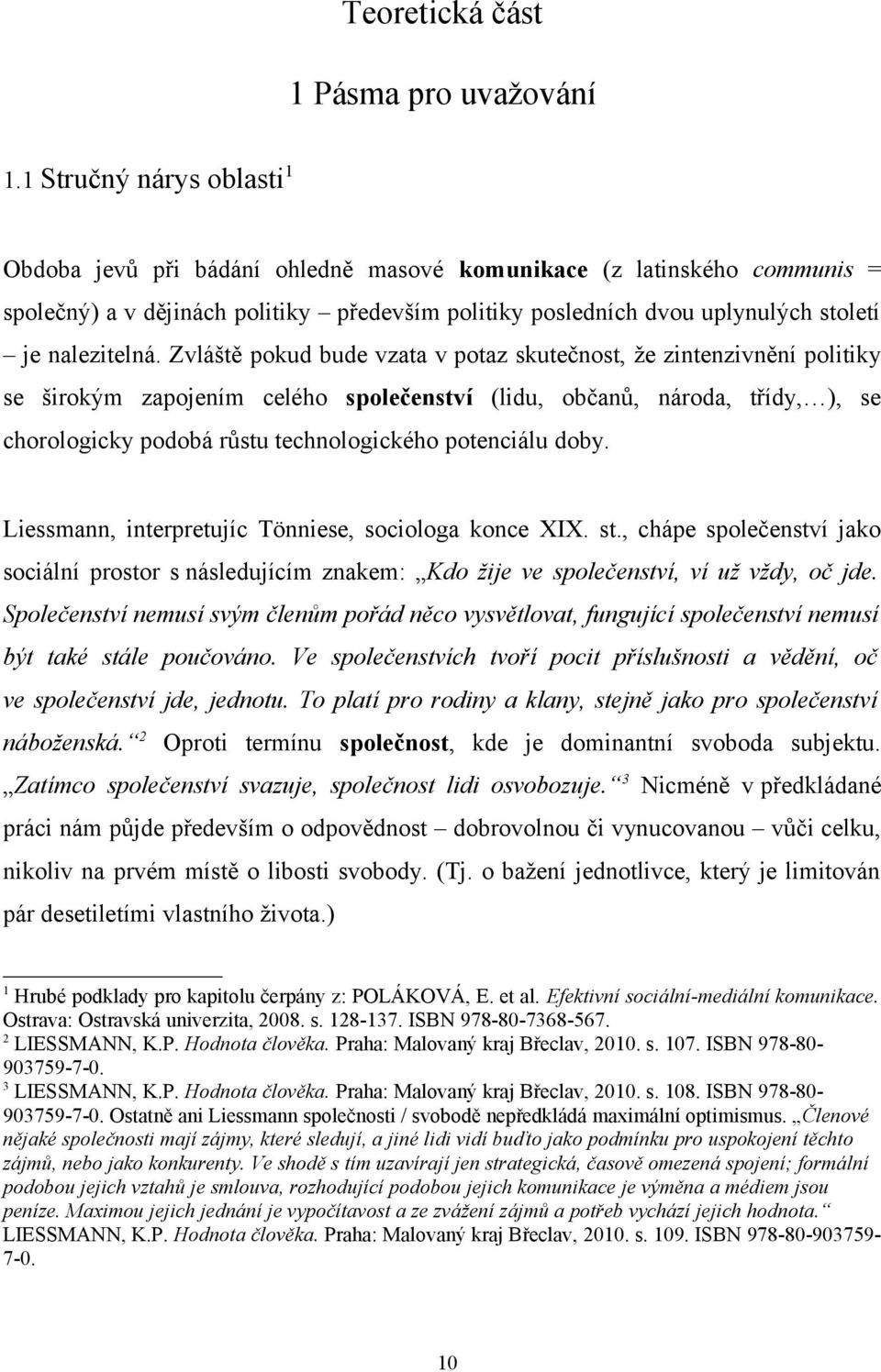 Zvláště pokud bude vzata v potaz skutečnost, že zintenzivnění politiky se širokým zapojením celého společenství (lidu, občanů, národa, třídy, ), se chorologicky podobá růstu technologického