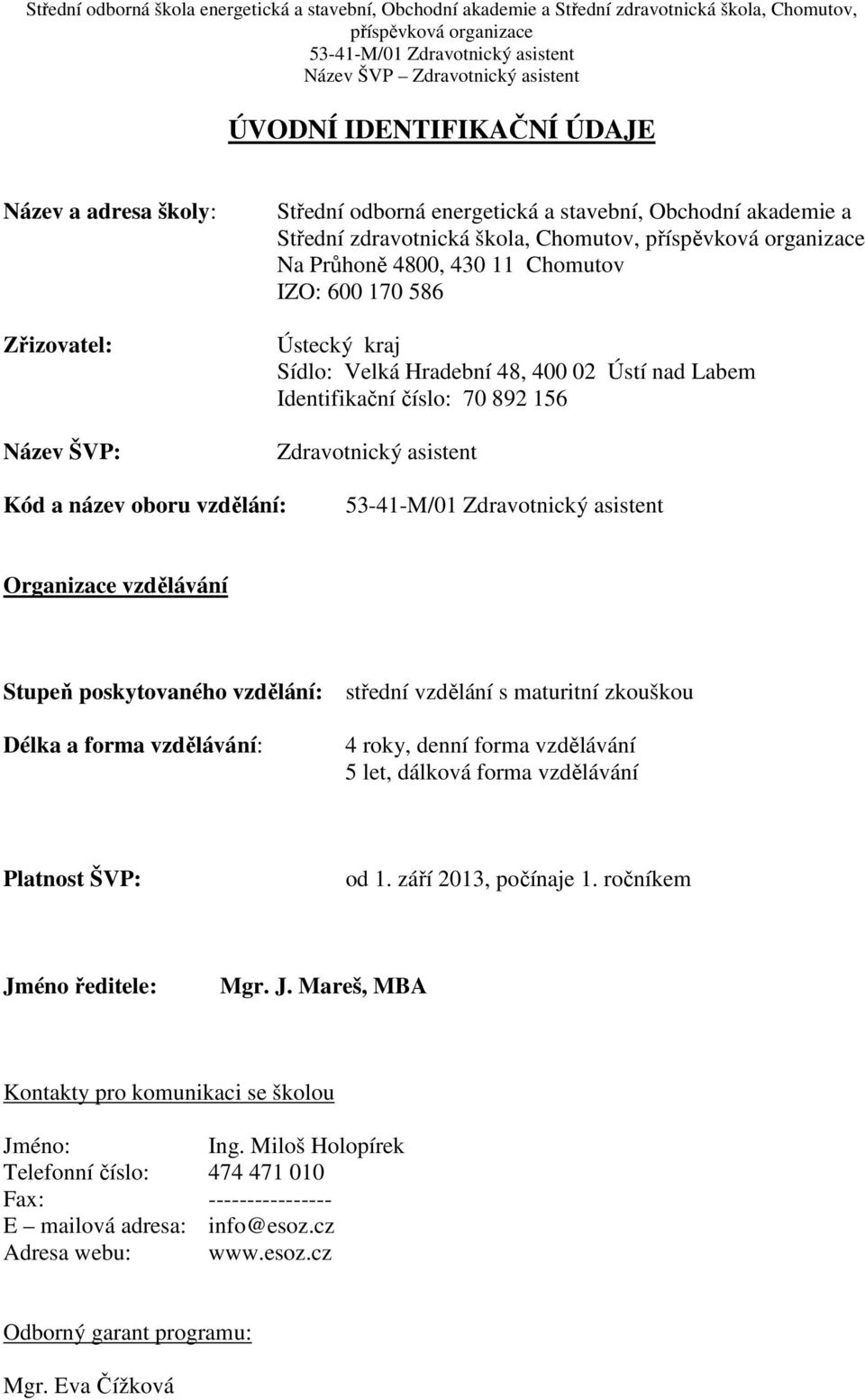 poskytovaného vzdělání: střední vzdělání s maturitní zkouškou Délka a forma vzdělávání: 4 roky, denní forma vzdělávání 5 let, dálková forma vzdělávání Platnost ŠVP: od 1. září 2013, počínaje 1.