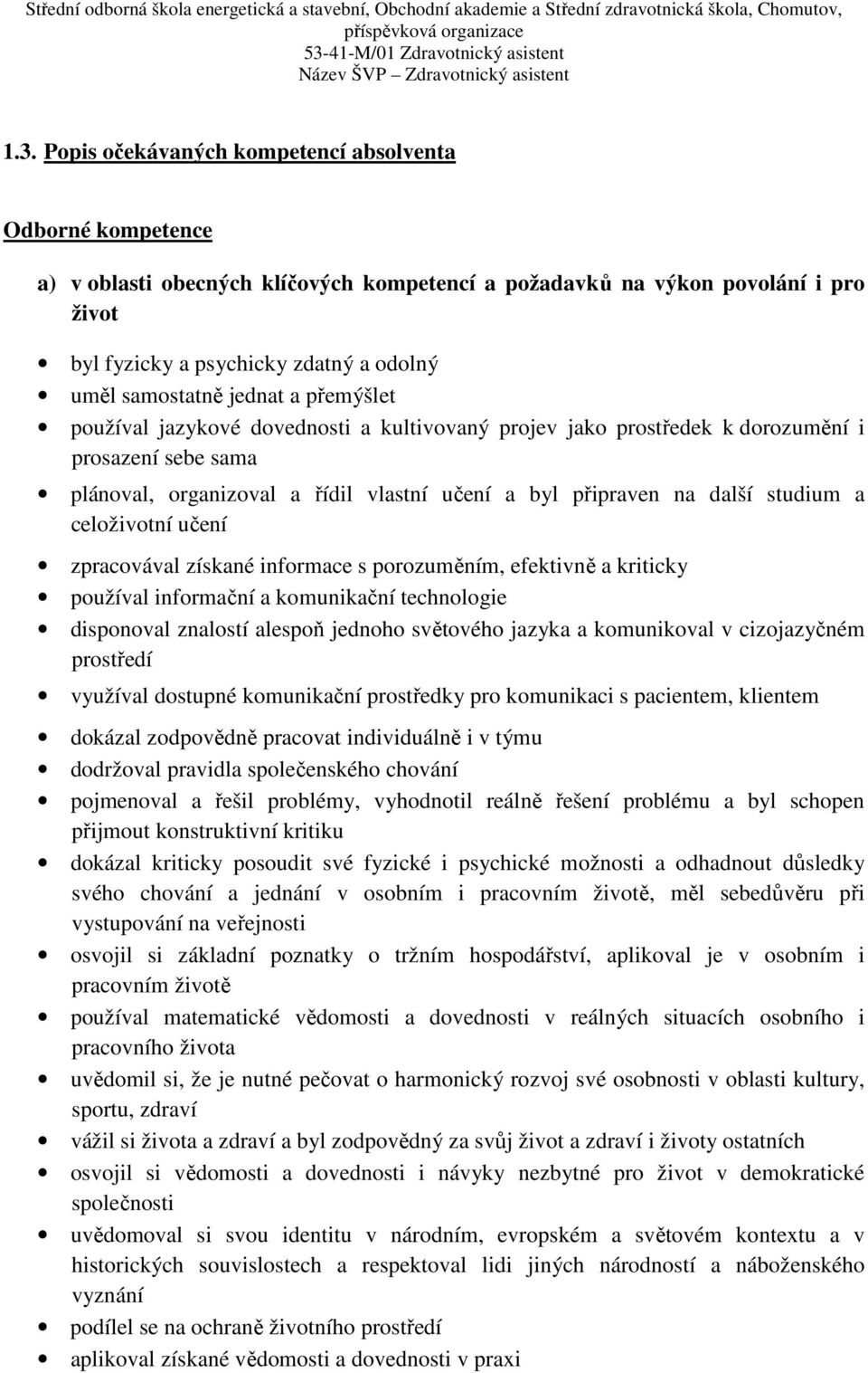 studium a celoživotní učení zpracovával získané informace s porozuměním, efektivně a kriticky používal informační a komunikační technologie disponoval znalostí alespoň jednoho světového jazyka a