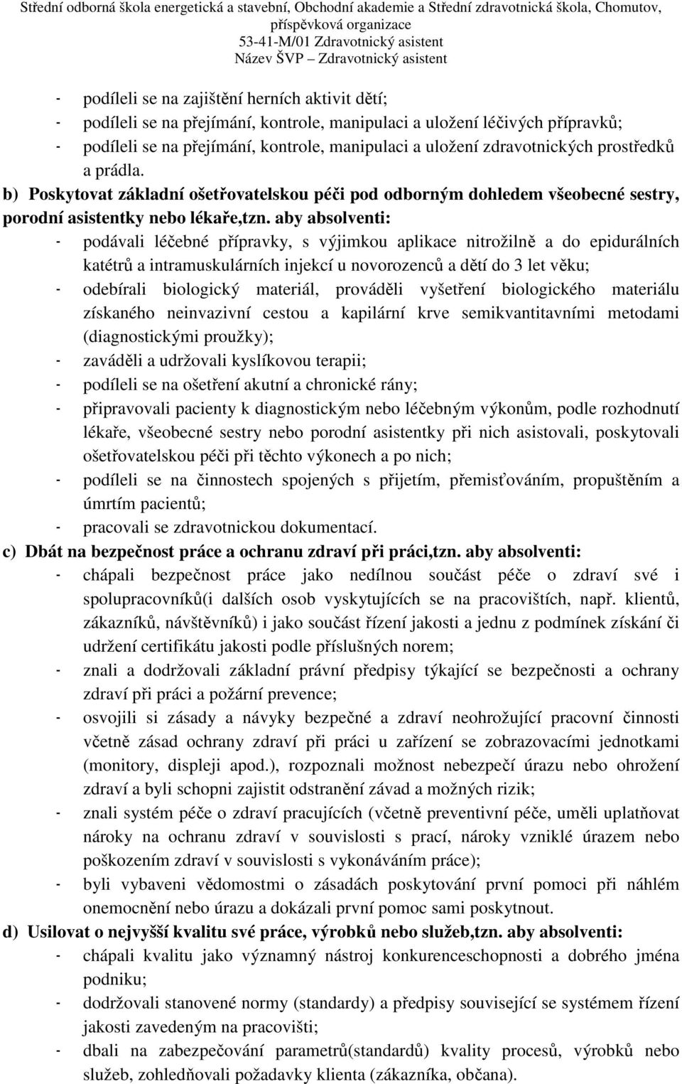 aby absolventi: - podávali léčebné přípravky, s výjimkou aplikace nitrožilně a do epidurálních katétrů a intramuskulárních injekcí u novorozenců a dětí do 3 let věku; - odebírali biologický materiál,