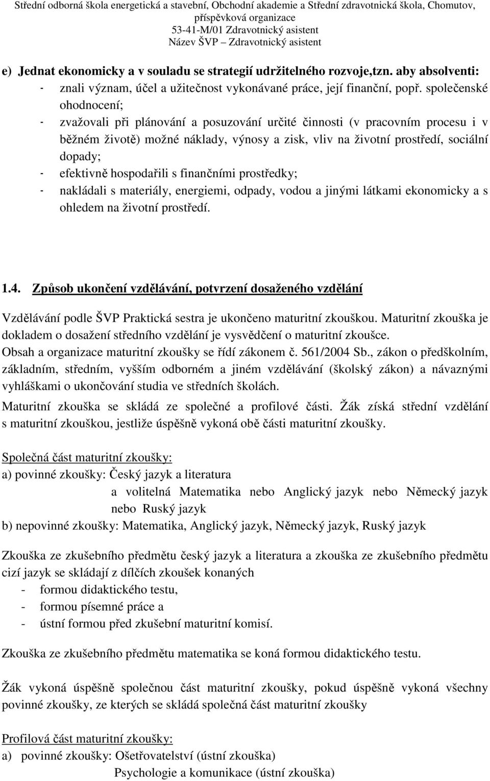 efektivně hospodařili s finančními prostředky; - nakládali s materiály, energiemi, odpady, vodou a jinými látkami ekonomicky a s ohledem na životní prostředí. 1.4.