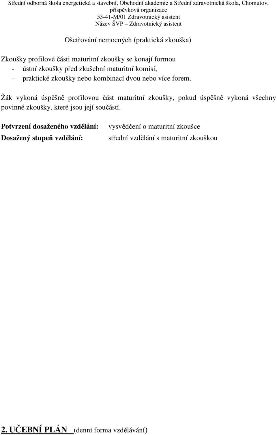 Žák vykoná úspěšně profilovou část maturitní zkoušky, pokud úspěšně vykoná všechny povinné zkoušky, které jsou její