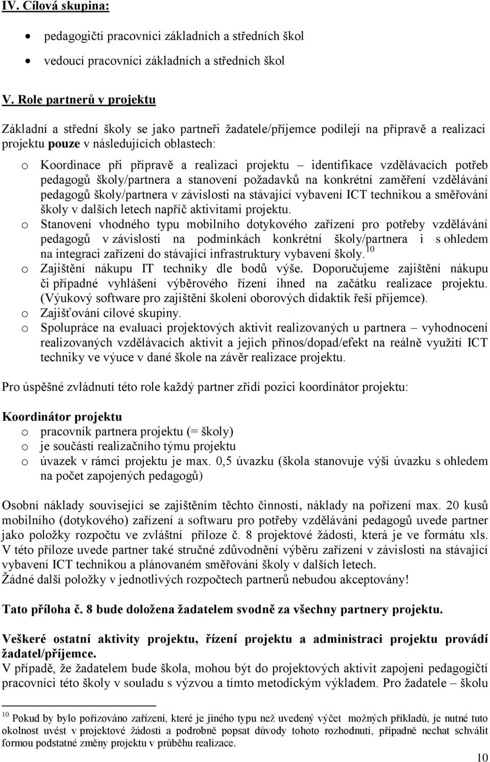 projektu identifikace vzdělávacích potřeb pedagogů školy/partnera a stanovení poţadavků na konkrétní zaměření vzdělávání pedagogů školy/partnera v závislosti na stávající vybavení ICT technikou a