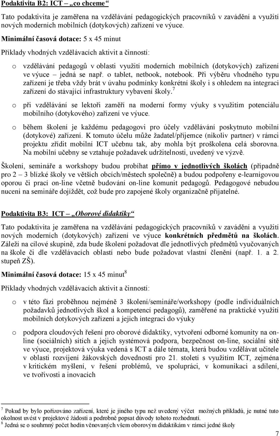 o tablet, netbook, notebook. Při výběru vhodného typu zařízení je třeba vţdy brát v úvahu podmínky konkrétní školy i s ohledem na integraci zařízení do stávající infrastruktury vybavení školy.