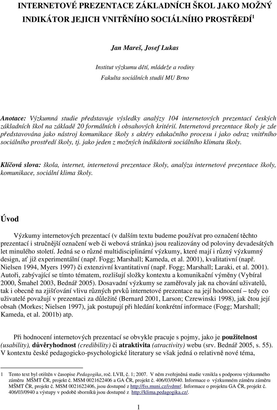 Internetová prezentace školy je zde představována jako nástroj komunikace školy s aktéry edukačního procesu i jako odraz vnitřního sociálního prostředí školy, tj.